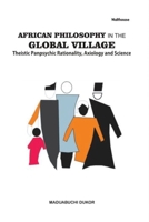 African Philosophy in the Global Village: Theistic Panpsychic Rationality, Axiology and Science 9785878910 Book Cover
