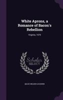 White Aprons, a Romance of Bacon's Rebellion: Virginia, 1676 102206519X Book Cover