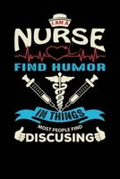 I am a Nurse Find Humor in Things Most People find discusing: A Notebook and Journal for Nurses (Inspirational Gifts for Women with Notebooks, Journals and Diaries) 167674813X Book Cover