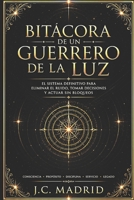 Bitacora de un Guerrero de la luz: Un sistema simple para reducir el ruido, ver con claridad y actuar sin bloqueos. (Spanish Edition) B0GXL41QTR Book Cover