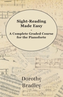 Sight-Reading Made Easy - A Complete Graded Course for the Pianoforte 1447450671 Book Cover