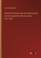 Historische Notizen über die Stadt Freysing und ihre letzten Bischöfe vom Jahre 1727-1850 3368502905 Book Cover