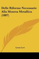 Delle Riforme Necessarie Alla Moneta Metallica (1887) 1167513088 Book Cover
