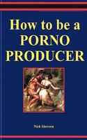 How to be a Porno Producer: A Primer on Low-Budget Independent Production 188262999X Book Cover