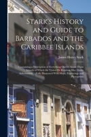 Stark's History And Guide To Barbados And The Caribbee Islands: Containing A Description Of Everything On Or About These Islands Of Which The Visitor ... With Maps, Engravings And Photoprints... 101712017X Book Cover