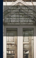 Report on the Rocky Mountain locust and other insects now injuring or likely to injure field and garden crops in the western states and territories 1015209599 Book Cover