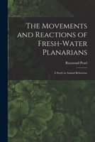 The Movements and Reactions of Fresh-water Planarians: A Study in Animal Behaviour 1016124740 Book Cover