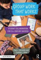 Group Work that Works: Student Collaboration for 21st Century Success 1138668966 Book Cover