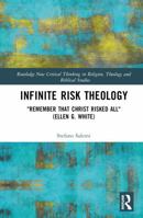 Infinite Risk Theology: "Remember that Christ Risked All" (Ellen G. White) (Routledge New Critical Thinking in Religion, Theology and Biblical Studies) 1032956259 Book Cover