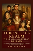Throne of the Realm The Kings and Queens of Britain: An Authoritative Timeline of Royal Lives, Dynasties, and Historical Turning Points B0FJLWQ6BP Book Cover