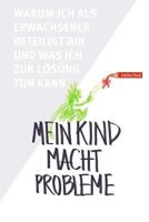 Mein Kind macht Probleme: Warum ich als Erwachsener beteiligt bin und was ich zur Lösung tun kann 1495262278 Book Cover