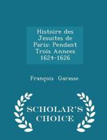 Histoire Des Ja(c)Suites de Paris Pendant Trois Anna(c)Es (1624-1626) 1103678809 Book Cover