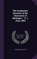 The Graduation Souvenir of the University of Michigan ... V. 1, June, 1893 1356966004 Book Cover