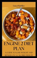 Engine 2 Diet Plan: A Guide to Lose Weight and Remain on a Calorie Deficit B0BBY1N65N Book Cover