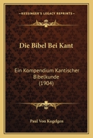 Die Bibel Bei Kant: Ein Kompendium Kantischer Bibelkunde (1904) 116835191X Book Cover
