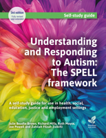 Understanding and Responding to Autism: The SPELL framework (3rd edition): A self-study guide for use in health, social, education, justice and employment settings 1803884517 Book Cover