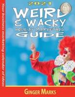 2021 Weird & Wacky Holiday Marketing Guide: Your business marketing calendar of ideas 1950075338 Book Cover