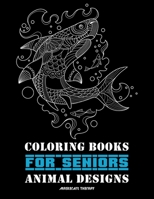 Coloring Books for Seniors Animal Designs: Relaxing Designs with Fish, Bird, Elephant, Horse, Dog and more Stress Relieving Patterns Art Therapy & Meditation Practice For Relaxation 1084123851 Book Cover