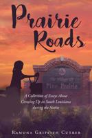 Prairie Roads: A Collection of Essays about Growing Up in South Louisiana During the Sixties 164028849X Book Cover