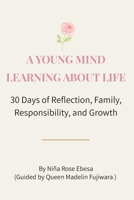 A YOUNG MIND LEARNING ABOUT LIFE: 30 Days of Reflection, Family, Responsibility, and Growth B0GX5JTCHR Book Cover
