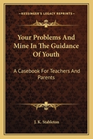 Your Problems and Mine in the Quidance of Youth; A Casebook for Teachers and Parents 0548288119 Book Cover