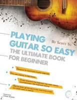 Playing Guitar So Easy: The Ultimate Book for Beginner 1502367319 Book Cover