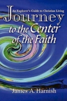 Journey to the Center of the Faith: An Explorer's Guide to Christian Living 0687098432 Book Cover