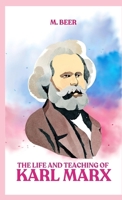 The Life and Teaching of Karl Marx 1478375930 Book Cover