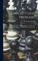 English Chess Problems: Containing, In Parts I And Ii, A Selection Of The Best Problems By English Composers, Living And Lately Deceased 1019456698 Book Cover