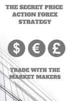 The Secret Price Action Forex Strategy: Trade With The Market Makers 1086565061 Book Cover