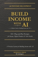 Build Income with AI — A Modern Guide to Building Income with AI: 100+ Plug-and-Play Prompts for Income, Digital Products & Side Hustles B0GW2PSNS1 Book Cover