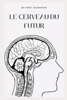Le cerveau du futur B0F7855F4R Book Cover