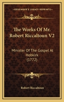 The Works Of Mr. Robert Riccaltoun V2: Minister Of The Gospel At Hobkirk 0548598851 Book Cover