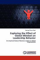 Exploring the Effect of Global Mindset on Leadership Behavior: An empirical Study of Business Leaders in Global Organizations 3844396349 Book Cover