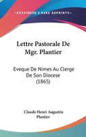 Lettre Pastorale De Mgr. Plantier: Eveque De Nimes Au Clerge De Son Diocese (1865) 1160744270 Book Cover