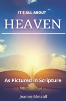 It's All About Heaven: As Pictured in Scripture 1926489322 Book Cover