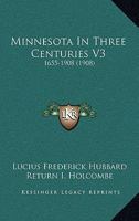 Minnesota In Three Centuries V3: 1655-1908 0548863997 Book Cover