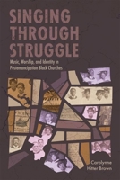 Singing through Struggle: Music, Worship, and Identity in Postemancipation Black Churches 1496856341 Book Cover