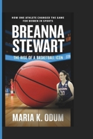 Breanna Stewart: The Rise of a Basketball Icon - How One Athlete Changed the Game for Women in Sports. B0DYCJ3LTC Book Cover