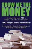 Show Me the Money: How to Determine ROI in People, Projects, and Programs 1576753999 Book Cover