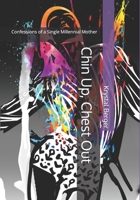 Chin up, Chest out: Confessions of a Single Millennial Mother B0C4MW5QFR Book Cover