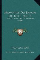 Memoires Du Baron De Tott, Part 4: Sur Les Turcs Et Les Tartares (1784) 1104883317 Book Cover