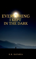 Everything I kept in the Dark: on love, loss, longing and learning to live B0HFR843HV Book Cover