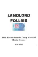 Landlord Follies: True Stories from the Crazy World of Rental Houses 1470147378 Book Cover