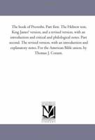 The Book Of Proverbs: Part First; The Hebrew Text, King James Version And A Revised Version 1425526381 Book Cover