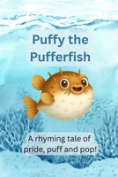 Puffy the Pufferfish: A Rhyming Tale of Pride, Puff and Pop! B0FDQ9T3JX Book Cover
