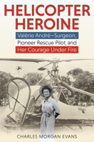 Helicopter Heroine: Valérie André-Surgeon, Pioneer Rescue Pilot, and Her Courage Under Fire 081177192X Book Cover