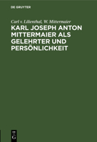 Karl Joseph Anton Mittermaier ALS Gelehrter Und Persönlichkeit: Zwei Vorträge 3112609018 Book Cover