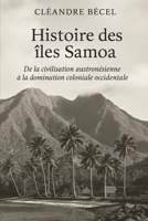 Histoire des îles Samoa: De la civilisation austronésienne à la domination coloniale occidentale (French Edition) B0F5HJGCRC Book Cover