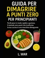 Guida per dimagrire a punti zero per principianti: Perdi peso in modo rapido e gustoso, il metodo zero punti che trasforma la tua cucina in una macchina dimagrante (Italian Edition) B0FRZQR6BG Book Cover